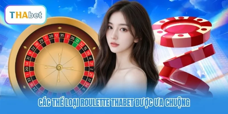 Các thể loại Roulette Thabet được ưa chuộng Các thể loại Roulette Thabet được ưa chuộng