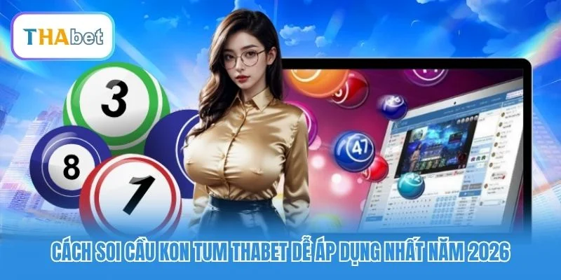 Cách Soi Cầu Kon Tum Thabet Dễ Áp Dụng Nhất Năm 2026
