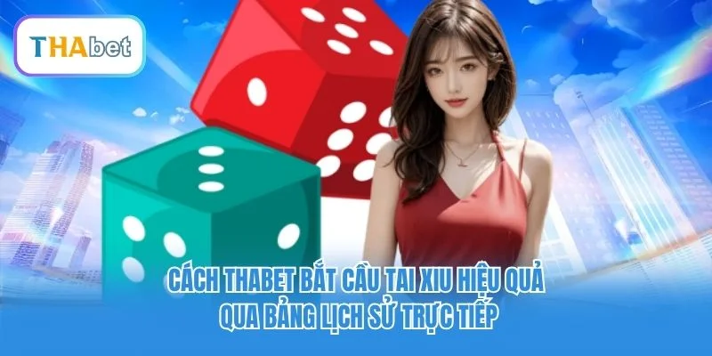 Cách Thabet bắt cầu Tai Xiu hiệu quả qua bảng lịch sử trực tiếp Cách Thabet bắt cầu Tai Xiu hiệu quả qua bảng lịch sử trực tiếp