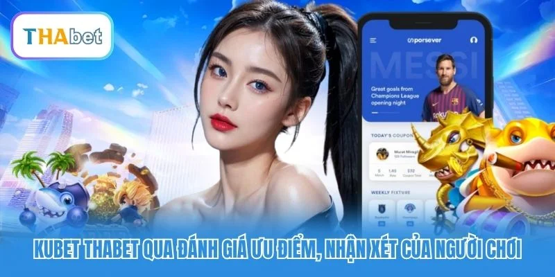 Kubet Thabet qua đánh giá ưu điểm, nhận xét của người chơi