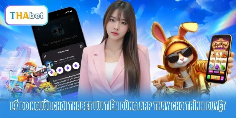 Lý do người chơi Thabet ưu tiên dùng app thay cho trình duyệt