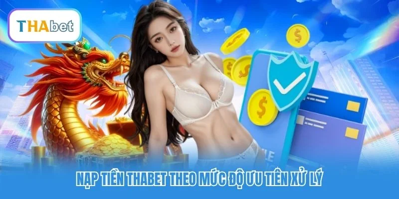 Nạp tiền Thabet theo mức độ ưu tiên xử lý Nạp tiền Thabet theo mức độ ưu tiên xử lý