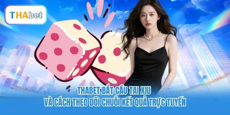 Thabet bắt cầu Tai Xiu và cách theo dõi chuỗi kết quả trực tuyến Thabet bắt cầu Tai Xiu và cách theo dõi chuỗi kết quả trực tuyến