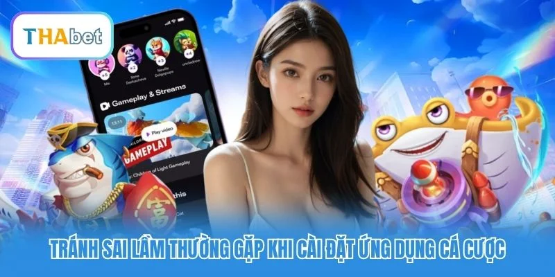 Tránh sai lầm thường gặp khi cài đặt ứng dụng cá cược