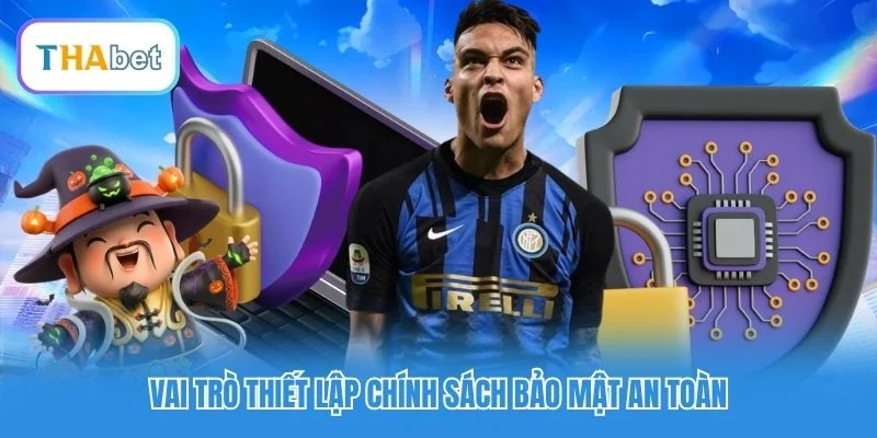 Vai trò thiết lập chính sách bảo mật an toàn