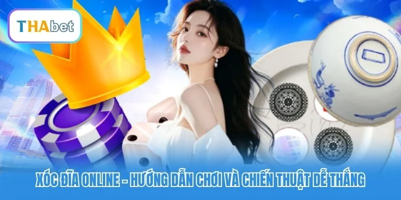 Xóc Đĩa Online - Hướng Dẫn Chơi Và Chiến Thuật Dễ Thắng